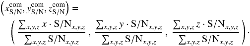 Mathematical equation: \begin{eqnarray} \label{lsd_eq:14} && \left (x_{{\rm S/N}}^\mathrm{com}, y_{{\rm S/N}}^\mathrm{com}, z_{{\rm S/N}}^\mathrm{com} \right) = \nonumber \\ && \quad \left ( \, \frac{\sum_{x,y,z} x\cdot\mathit{{\rm S/N}}_{x,y,z} }{\sum_{x,y,z} \mathit{{\rm S/N}}_{x,y,z}} \, , \, \frac{\sum_{x,y,z} y\cdot\mathit{{\rm S/N}}_{x,y,z} }{\sum_{x,y,z} \mathit{{\rm S/N}}_{x,y,z}} \, , \, \frac{\sum_{x,y,z} z\cdot\mathit{{\rm S/N}}_{x,y,z} }{\sum_{x,y,z} \mathit{{\rm S/N}}_{x,y,z}} \, \right ) \cdot \end{eqnarray}