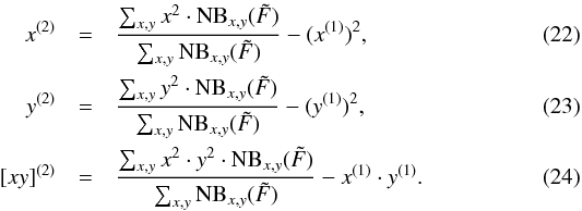 Mathematical equation: \begin{eqnarray} \label{lsd_eq:17} x^{(2)} &=& \frac{\sum_{x,y} x^2 \cdot \mathrm{NB}_{x,y}(\tilde{F})}{\sum_{x,y} \mathrm{NB}_{x,y}(\tilde{F})} - (x^{(1)})^2 \text{,}\\ \label{lsd_eq:18} y^{(2)} &=& \frac{\sum_{x,y} y^2 \cdot \mathrm{NB}_{x,y}(\tilde{F})}{\sum_{x,y} \mathrm{NB}_{x,y}(\tilde{F})} - (y^{(1)})^2 \text{,}\\ \label{lsd_eq:19} {[xy]}^{(2)} &=& \frac{\sum_{x,y} x^2 \cdot y^2 \cdot \mathrm{NB}_{x,y}(\tilde{F})}{\sum_{x,y} \mathrm{NB}_{x,y}(\tilde{F})} - x^{(1)} \cdot y^{(1)} \text{.} \end{eqnarray}