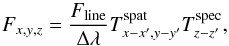 Mathematical equation: \begin{equation} \label{eq:3} F_{x,y,z} = \frac{F_\mathrm{line}}{\Delta \lambda} T^{\mathrm{spat}}_{x-x',y-y'} T^{\mathrm{spec}}_{z-z'}\text{,} \end{equation}