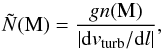 \begin{equation} \tilde{N}({\rm M})=\frac{g n({\rm M})}{|{\rm d}v_{\rm turb}/{\rm d}l|}, \end{equation}