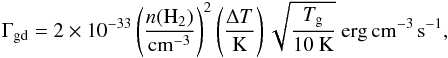 \begin{equation} \Gamma_{\rm gd}= 2 \times 10^{-33} \left(\frac{n({\rm H_2})}{{\rm cm^{-3}}} \right)^2 \left(\frac{\Delta T}{\rm K}\right) \sqrt{\frac{T_{\rm g}}{10~{\rm K}}}~{\rm erg\,cm^{-3}\,s^{-1}}, \end{equation}