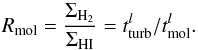 \begin{equation} R_{\rm mol}=\frac{\Sigma_{\rm H_{2}}}{\Sigma_{\rm HI}}=t_{\rm turb}^{l}/t_{\rm mol}^{l}. \end{equation}