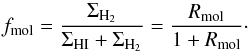 \begin{equation} f_{\rm mol}=\frac{\Sigma_{\rm H_{2}}}{\Sigma_{\rm HI}+\Sigma_{\rm H_{2}}}=\frac{R_{\rm mol}}{1+R_{\rm mol}}\cdot \end{equation}