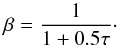 \begin{equation} \beta=\frac{1}{1+0.5 \tau}\cdot \end{equation}