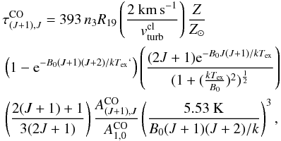 \begin{eqnarray} \begin{split} &\tau_{(J+1),J}^{\rm CO}=393\,n_3R_{19}\left(\frac{2~{\rm km\,s^{-1}}}{v_{\rm turb}^{\rm cl}}\right)\frac{Z}{Z_{\odot}}\\ &\left(1-{\rm e}^{-B_0(J+1)(J+2)/kT_{\rm ex}`}\right)\left(\frac{(2J+1){\rm e}^{-B_0J(J+1)/kT_{\rm ex}}}{(1+(\frac{kT_{\rm ex}}{B_0})^2)^{\frac{1}{2}}}\right)\\ &\left(\frac{2(J+1)+1}{3(2J+1)}\right) \frac{A_{(J+1),J}^{\rm CO}}{A_{1,0}^{\rm CO}} \left(\frac{5.53~{\rm K}}{B_0(J+1)(J+2)/k}\right)^3, \end{split} \end{eqnarray}