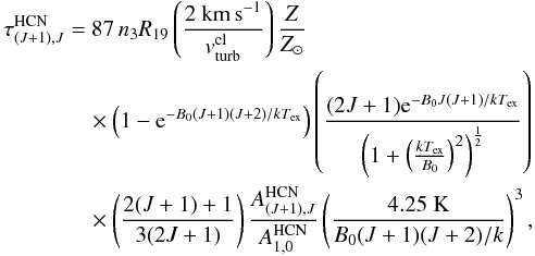 \begin{eqnarray} \begin{split} \tau_{(J+1),J}^{\rm HCN}&=87\,n_3R_{19}\left(\frac{2~{\rm km\,s^{-1}}}{v_{\rm turb}^{\rm cl}}\right)\frac{Z}{Z_{\odot}}\\ &\quad\times\left(1-{\rm e}^{-B_0(J+1)(J+2)/kT_{\rm ex}}\right)\left(\frac{(2J+1){\rm e}^{-B_0J(J+1)/kT_{\rm ex}}}{\left(1+\left(\frac{kT_{\rm ex}}{B_0}\right)^2\right)^{\frac{1}{2}}}\right)\\ &\quad\times\left(\frac{2(J+1)+1}{3(2J+1)}\right)\frac{A_{(J+1),J}^{\rm HCN}}{A_{1,0}^{\rm HCN}} \left(\frac{4.25~{\rm K}}{B_0(J+1)(J+2)/k}\right)^3, \end{split} \end{eqnarray}