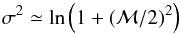 \begin{equation} \sigma^2 \simeq {\rm ln}\left(1+({\cal{M}}/2)^2\right) \end{equation}