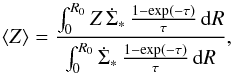 \begin{equation} \langle Z \rangle=\frac{\int_0^{R_{0}} Z\,\dot{\Sigma}_*\,\frac{1-\exp(-\tau)}{\tau}\,{\rm d}R}{\int_0^{R_{0}} \dot{\Sigma}_*\,\frac{1-\exp(-\tau)}{\tau}\,{\rm d}R}, \end{equation}