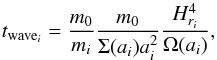 \begin{equation} t_{{\rm wave}_i} = \frac{m_0}{m_i} \frac{m_0}{\Sigma(a_i) a_i^2} \frac{H_{r_i}^4}{\Omega(a_i)} , \label{eq9} \end{equation}
