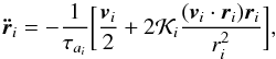 \begin{equation} \vec{\ddot{r}}_i = -\frac{1}{\tau_{a_i}} \biggl[ \frac{\vec{v}_i}{2} + 2{\cal K}_i \frac{(\vec{v}_i \cdot \vec{r}_i) \vec{r}_i}{r_i^2} \biggr] , \label{eq7} \end{equation}