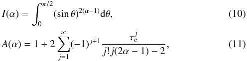 \begin{eqnarray} && I(\alpha) = \int_{0}^{\pi/2} (\sin \theta)^{2(\alpha -1)} \mathrm{d} \theta , \\ && A(\alpha)=1 + 2 \sum_{j=1}^{\infty} (-1)^{j+1} \frac{\tau_{\rm c}^j}{j! j (2 \alpha -1) - 2} , \end{eqnarray}