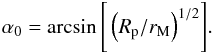 \appendix \setcounter{section}{1} \begin{equation} \label{eq.alpha0} \alpha_0 = \arcsin{\Bigg [\left ( R_{\rm p}/r_{\rm M} \right )^{1/2}} \Bigg]. \end{equation}
