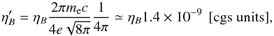 \appendix \setcounter{section}{1} \begin{equation} \label{eq.etaBprime} \eta_B^\prime = \eta_B \frac{2\pi m_{\rm e} c}{4 e \sqrt{8\pi}} \frac{1}{4\pi} \simeq \eta_B 1.4\e{-9} \textrm{\, [cgs~units]}, \end{equation}