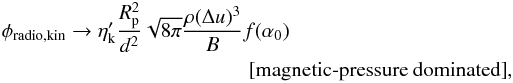 \appendix \setcounter{section}{2} \begin{eqnarray} \phi_{\rm radio, kin} \to \eta_{\rm k}^\prime \frac{R_{\rm p}^2}{d^2 }\sqrt{8\pi}\frac{\rho (\Delta u)^3}{B} f(\alpha_0)\,\,\,\, \nonumber\\ \label{eq.phiradio5} \textrm{[magnetic-pressure~dominated]}, \end{eqnarray}