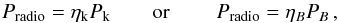 \begin{equation} \label{eq.pwrrec} P_{\rm radio} = \eta_{\rm k} P_{\rm k} \,\,\,\, \,\,\,\, \,\,\,\, \textrm{or } \,\,\,\, \,\,\,\, \,\,\,\, P_{\rm radio} = \eta_B P_B\, , \end{equation}