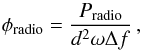 \begin{equation} \phi_{\rm radio} = \frac{P_{\rm radio}}{d^2 \omega \Delta f} \, , \end{equation}