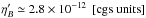 \hbox{$\eta_B^\prime \simeq 2.8\e{-12} \textrm{\, [cgs~units]}$}