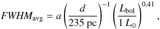\begin{equation} \textit{FWHM}_\mathrm{avg} = a \left(\frac{d}{{235}~{\rm pc}}\right)^{-1} \left(\frac{L_\mathrm{bol}}{1\,L_\sun}\right)^{0.41}, \label{eq:extent} \end{equation}