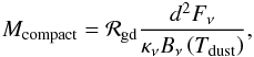 \begin{eqnarray*} M_\mathrm{compact} = \mathcal{R}_\mathrm{gd} \frac{d^2 F_\nu}{\kappa_\nu B_\nu\left(T_\mathrm{dust}\right)}, \nonumber \end{eqnarray*}