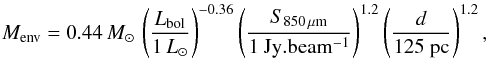 \begin{eqnarray*} M_\mathrm{env} = 0.44 \, M_\sun \, \left(\frac{L_\mathrm{bol}}{1\,L_\sun}\right)^{-0.36} \left(\frac{S_{850\,\mu\mathrm{m}}}{{1}~{\rm Jy.beam^{-1}}}\right)^{1.2} \left(\frac{d}{{125}~{\rm pc}} \right)^{1.2}, \nonumber \end{eqnarray*}