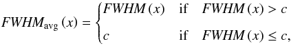 \appendix \setcounter{section}{2} \begin{eqnarray*} \textit{FWHM}_\mathrm{avg}\left(x\right) = \begin{cases} \textit{FWHM}\left(x\right) & \textrm{if} \quad \textit{FWHM}\left(x\right) > c \\[2mm] c & \textrm{if} \quad \textit{FWHM}\left(x\right) \leq c,\end{cases} \nonumber \end{eqnarray*}