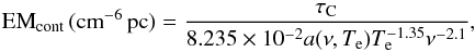 Mathematical equation: \begin{equation} \label{eq:em_c} {\rm EM}_{\rm cont}\,({\rm{cm}}^{-6}\,{\rm{pc}}) = \frac{\tau_{\rm C}}{8.235\times10^{-2}a(\nu, T_{\rm e})T_{\rm e}^{-1.35}\nu^{-2.1}} , \end{equation}