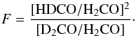 \begin{equation} F=\rm \frac{[HDCO/H_2CO]^2}{[D_2CO/H_2CO]}\cdot \label{Fpar} \end{equation}