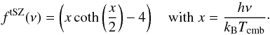 \begin{equation} f^{\rm tSZ}(\nu) = \left(x\coth\left(\frac{x}{2}\right)-4 \right) \quad \mbox{with}\ x=\frac{h\nu}{k_\mathrm{B} T_\mathrm{cmb}}\cdot \label{eq:SZ_spectrum} \end{equation}