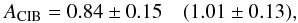 \begin{equation} A_{\rm CIB} = 0.84 \pm 0.15 \quad (1.01 \pm 0.13) , \end{equation}