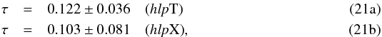 % subequation 3756 0 \begin{eqnarray} \tau &=& 0.122 \pm 0.036 \quad \text{(\hlp T)}\\ \tau &=& 0.103 \pm 0.081 \quad \text{(\hlp X)}, \end{eqnarray}