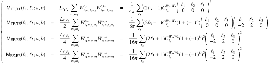 \appendix \setcounter{section}{1} \begin{equation} % \label{eq:def_chi} \everymath={\displaystyle} \left\{ \begin{array}{rclcl} \tens{M}_{\rm TT,TT}(\ell_1, \ell_2; a,b) &\equiv& L_{\ell_1 \ell_2} \sum_{m_1m_2} \W{0}{a}{\lmun}{\lmdeux} \W{0}{b*}{\lmun}{\lmdeux}&=& \frac{1}{4\pi} \sum_{\ell_3 } (2 \ell_3 + 1)C^{W_a,W_b}_{\ell_3} \wigner{\ell_1}{\ell_2}{\ell_3}{0}{0}{0}^2\\ \tens{M}_{\rm TE,TE}(\ell_1, \ell_2; a,b) &\equiv& \frac{L_{\ell_1 \ell_2}}{2} \sum_{m_1m_2} \W{0}{a}{\lmun}{\lmdeux} \W{+}{b*}{\lmun}{\lmdeux}&=& \frac{1}{8 \pi} \sum_{\ell_3 } (2 \ell_3 + 1) C^{W_a,W_b}_{\ell_3} (1 + (-1)^L) \wigner{\ell_1}{\ell_2}{\ell_3}{0}{0}{0}\wigner{\ell_1}{\ell_2}{\ell_3}{-2}{2}{0}\\ \end{array} \right. \end{equation}