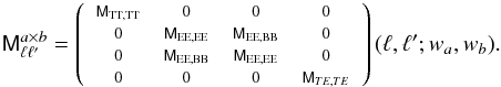 \appendix \setcounter{section}{1} \begin{equation} \scriptsize \tens{M}^{a \times b}_{\ell\ell'} = \left(\begin{array}{cccc} \tens{M}_{\rm TT,TT} & 0 & 0 & 0 \\ 0 & \tens{M}_{\rm EE,EE} & \tens{M}_{\rm EE,BB} & 0 \\ 0 & \tens{M}_{\rm EE,BB} & \tens{M}_{\rm EE,EE} & 0 \\ 0 & 0 & 0 & \tens{M}_{TE,TE} \\ \end{array}\right) \normalsize (\ell, \ell'; w_a,w_b) . \end{equation}