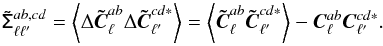 \appendix \setcounter{section}{1} \begin{equation} \label{def} \tens{\tilde \Sigma}^{ab,cd}_{\ell\ell'} = \VEV{ \Delta\vec{\tilde C}^{ab}_\ell \Delta\vec{\tilde C}^{cd*}_{\ell'}} = \VEV{\vec{\tilde C}^{ab}_\ell\vec{\tilde C}^{cd*}_{\ell'}} - \vec{C}^{ab}_\ell \vec{C}^{cd*}_{\ell'}. \end{equation}