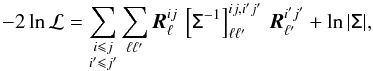\begin{equation} \label{eq:likelihood} -2 \ln \mathcal{L} = \sum_{\substack{i \leqslant j \\ i' \leqslant j'}} \sum_{\ell\ell'} \vec{R}_\ell^{ij} \, \left[\tens{\Sigma}^{-1}\right]_{\ell\ell^\prime}^{ij,{i'}{j'}} \, \vec{R}_{\ell^\prime}^{{i'}{j'}} + \ln | \tens{\Sigma} | , \end{equation}