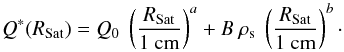 \begin{equation} Q^*(R_{\rm Sat}) = Q_0\ \left( \frac{R_{\rm Sat}}{1~\rm cm} \right)^a + B\ \rho_{\rm s}\ \left (\frac{R_{\rm Sat}}{1~\rm cm} \right)^b\cdot \label{eq:qest} \end{equation}
