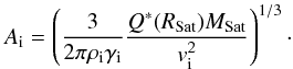 \begin{equation} A_{\rm i} = \left( \frac {3}{ 2 \pi \rho_{\rm i} \gamma_{\rm i}} \frac{Q^*(R_{\rm Sat}) M_{\rm Sat}}{v_{\rm i}^2} \right)^{1/3}\cdot \label{eq:ai} \end{equation}