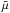 \hbox{$\bar{\mu}$}