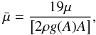 $$ \bar{\mu} = \frac{19 \mu }{\left[ 2 \rho g(A) A\right] }, $$