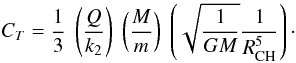 $$ C_T= \frac{1}{3}\ \left( \frac{Q}{k_2} \right)\ \left( \frac{M}{m} \right)\ \left( \sqrt{\frac{1}{G M}} \frac{1}{R_{\rm CH}^5} \right)\cdot $$