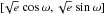 \hbox{$[\!\sqrt{e}~{\cos{\omega}}, \sqrt{e}~{\sin{\omega}}]$}