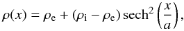 \begin{equation} \rho(x) = \rho_{\mathrm{e}} + (\rho_{\mathrm{i}}-\rho_{\mathrm{e}}) \operatorname{sech}^2\left(\frac{x}{a}\right), \end{equation}