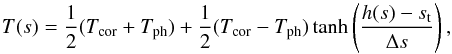 \begin{equation} T(s) = \frac{1}{2}(T_{\mathrm{cor}} + T_{\mathrm{ph}}) + \frac{1}{2}(T_{\mathrm{cor}} - T_{\mathrm{ph}})\tanh\left(\frac{h(s) - s_{\mathrm{t}}}{\Delta s}\right), \end{equation}