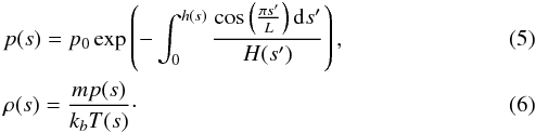 \begin{eqnarray} && p(s) = p_0 \exp \left( {-\int_0^{h(s)} \frac{\cos\left(\frac{\pi s'}{L}\right) {\rm d}s'}{H(s')}} \right), \\ && \rho(s) = \frac{m p(s)}{k_b T(s)}\cdot \end{eqnarray}