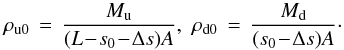 \begin{equation} \rho_{\mathrm{u0}} \,=\, \frac{M_\mathrm{u}}{(L\!-\!s_0\!-\!\Delta s)A},\,\, \rho_{\mathrm{d0}} \,=\, \frac{M_\mathrm{d}}{(s_0\!-\!\Delta s)A}\cdot \end{equation}