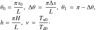 \begin{eqnarray} && \theta_0 = \frac{\pi s_0}{L},\,\, \Delta\theta \,=\, \frac{\pi \Delta s}{L},\,\, \theta_1 \,=\, \pi - \Delta\theta,\nonumber\\ && h = \frac{\pi H}{L},\,\, \nu \,=\, \frac{T_\mathrm{u0}}{T_\mathrm{d0}}\cdot \end{eqnarray}