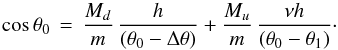 \begin{equation} \cos\theta_0 \,=\, \frac{M_d}{m}\,\frac{h}{(\theta_0-\Delta\theta)} + \frac{M_u}{m}\,\frac{\nu h}{(\theta_0-\theta_1)}\cdot \label{eq:equilibrium} \end{equation}