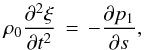\begin{equation} \rho_0\frac{\partial^2 \xi}{\partial t^2} \,=\, -\frac{\partial p_1}{\partial s}, \label{eq:momentum} \end{equation}