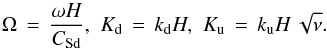 \begin{equation} \Omega \,=\, \frac{\omega H}{C_\mathrm{Sd}},\,\, K_\mathrm{d} \,=\, k_\mathrm{d}H,\,\, K_\mathrm{u} \,=\, k_\mathrm{u}H\,\sqrt{\nu}. \end{equation}
