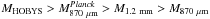 \hbox{$M_{\rm HOBYS} > M_{\rm 870~ \mu m}^{{\it Planck}} > M_{\rm 1.2~ mm} > M_{\rm 870~ \mu m}$}