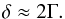 \begin{equation} \delta \approx 2 \Gamma. \label{equ:delta} \end{equation}
